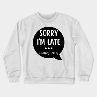 Sorry I'm Late I Have Kids. Funny Mom Life Quote. Crewneck Sweatshirt